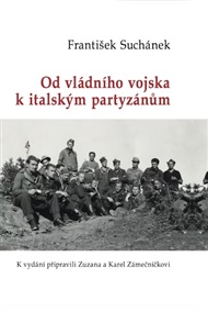 Od vládního vojska k italským partyzánům - František Suchánek, Karel Zámečníček (ed.), Zuzana Zámečníčková (ed.)