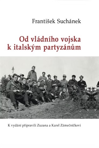 Od vládního vojska k italským partyzánům - František Suchánek, Karel Zámečníček (ed.), Zuzana Zámečníčková (ed.)
