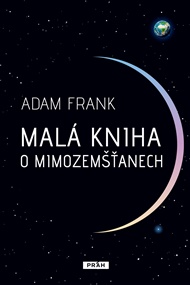 Malá kniha o mimozemšťanech: Lidstvo je na prahu nalezení svých sousedů. Co přijde dál? - Adam Frank