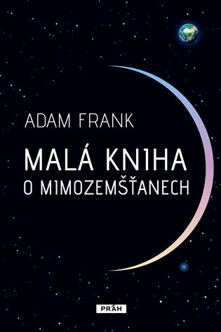 Malá kniha o mimozemšťanech: Lidstvo je na prahu nalezení svých sousedů. Co přijde dál? - Adam Frank