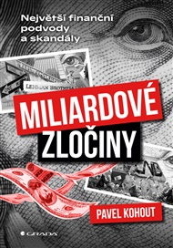 Miliardové zločiny: Největší finanční podvody a skandály - Pavel Kohout