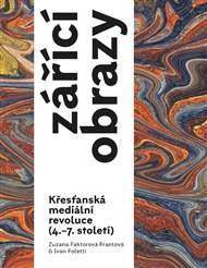Zářící obrazy: Křesťanská mediální revoluce (4.–7. století) - Zuzana Faktorová Frantová, Ivan Foletti