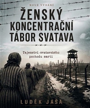 Ženský koncentrační tábor Svatava: Tajemství svatavského pochodu smrti - Luděk Jaša