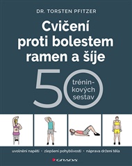 Cvičení proti bolestem ramen a šíje: 50 tréninkových sestav - Torsten Pfitzer
