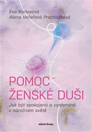 Pomoc ženské duši: Jak být spokojená a vyrovnaná v náročném světě - Alena Večeřová-Procházková