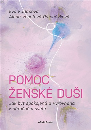 Pomoc ženské duši: Jak být spokojená a vyrovnaná v náročném světě - Alena Večeřová-Procházková