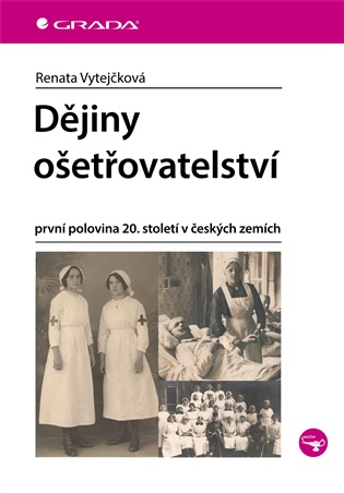 Dějiny ošetřovatelství: první polovina 20. století v českých zemích - Renata Vytejčková