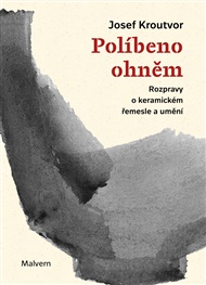 Políbeno ohněm: Rozpravy o keramickém řemesle a umění - Josef Kroutvor