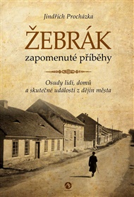 Žebrák - zapomenuté příběhy: Osudy lidí, domů a skutečné události z dějin města - Jindřich Procházka