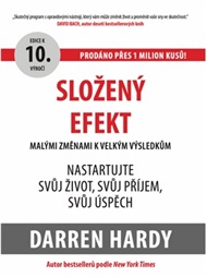 Složený efekt: Malými změnami k velkým výsledkům: Nastartujte svůj život, svůj příjem, svůj úspěch - Darren Hardy