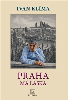 Praha má láska: Osobní průvodce pamětí a duší města - Ivan Klíma