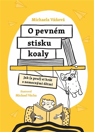 O pevném stisku koaly: Jak (a proč) si hrát s nemocnými dětmi - Michaela Váňová