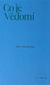 Co je Vědomí: Fundamentální otázka sou-časnosti pro 21. století - Táňa Krutina, Jiří Krutina