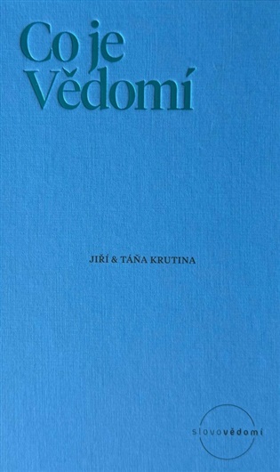 Co je Vědomí: Fundamentální otázka sou-časnosti pro 21. století - Táňa Krutina, Jiří Krutina
