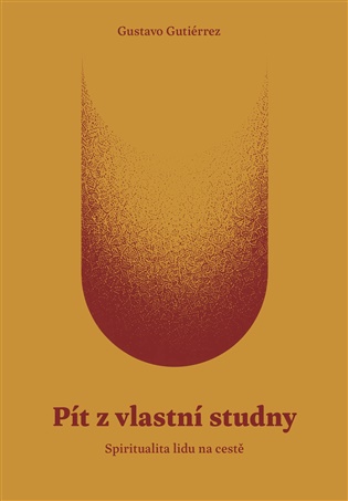 Pít z vlastní studny: Spiritualita lidu na cestě - Gustavo Gutiérrez