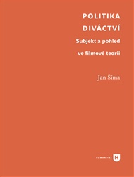 Politika diváctví: Subjekt a pohled ve filmové teorii - Jan Šíma