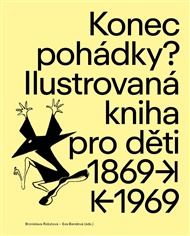Konec pohádky?: Ilustrovaná kniha pro děti 1869 -1969 - Bronislava Rokytová, Eva Bendová