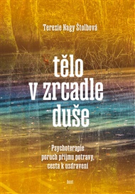 Tělo v zrcadle duše: Psychoterapie poruch příjmu potravy, cesta k uzdravení - Tereza Nagy Štolbová