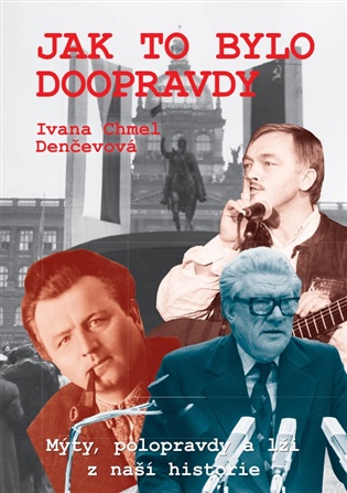 Jak to bylo doopravdy: Mýty, polopravdy a lži z naší historie - Ivana Chmel Denčevová
