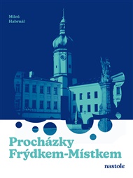 Procházky Frýdkem-Místkem: Krok za krokem ulicemi města - Miloš Habrnál