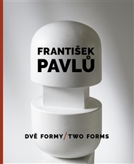 František Pavlů - Dvě formy / Two Forms - Ilona Víchová (ed.)