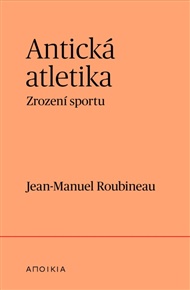 Antická atletika: Zrození sportu - Jean-Manuel Roubineau