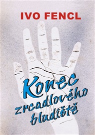 Konec zrcadlového bludiště - Ivo Fencl
