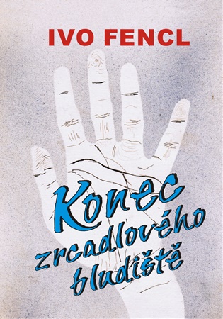 Konec zrcadlového bludiště - Ivo Fencl