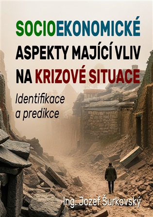 Socioekonomické aspekty mající vliv na krizové situace: Identifikace a predikce - Jozef Šurkovský