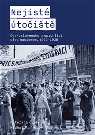 Nejisté útočiště: Československo a uprchlíci před nacismem, 1933-1938 - Kateřina Čapková, Michal Frankl
