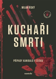 Kuchaři smrti: Případy kanibalů v Česku - Milan Říský