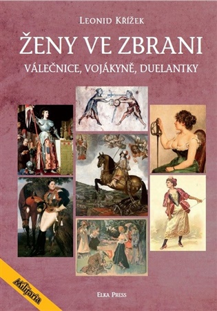 Ženy ve zbrani: Válečnice, vojákyně, duelantky - Leonid Křížek
