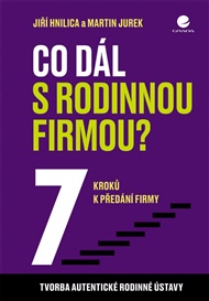 Co dál s rodinnou firmou?: 7 kroků k předání firmy - Jiří Hnilica, Martin Jurek