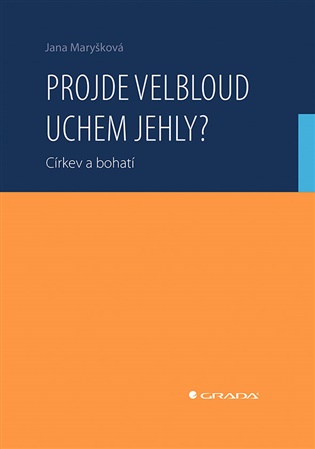 Projde velbloud uchem jehly?: Církev a bohatí - Jana Maryšková