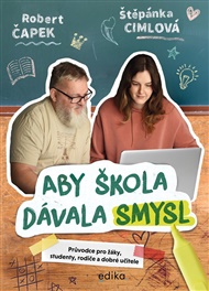 Aby škola dávala smysl: Průvodce pro žáky, studenty, rodiče a dobré učitele - Štěpánka Cimlová, Robert Čapek