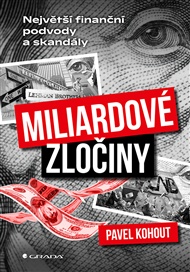 Miliardové zločiny: Největší finanční podvody a skandály - Pavel Kohout