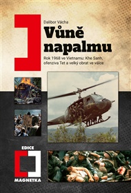 Vúně napalmu: Rok 1968 ve Vietnamu: Khe Sanh, ofenziva Tet a velký obrat ve válce - Dalibor Vácha