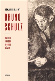 Bruno Schulz: Umělec, vražda a únos dějin - Benjamin Balint