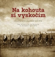 Na kohouta si vyskočím: Historie kola v Čechách 1817-1918 - Jan Králík