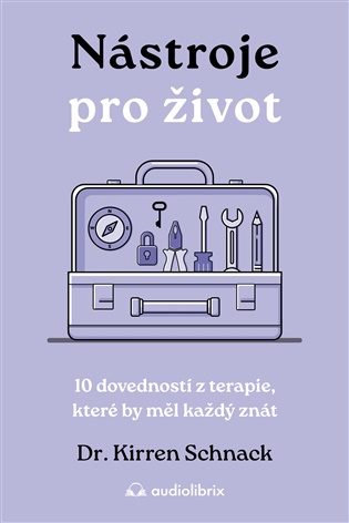 Nástroje pro život: 10 dovedností z terapie, které by měl každý znát - Kirren Schnack