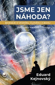 Jsme jen náhoda?: Bioeseje o vesmíru, člověku a bohu - Eduard Kejnovský