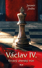 Václav IV. – Krvavý uherský trůn - Jaromír Jindra
