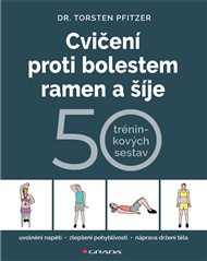 Cvičení proti bolestem ramen a šíje: 50 tréninkových sestav - Torsten Pfitzer