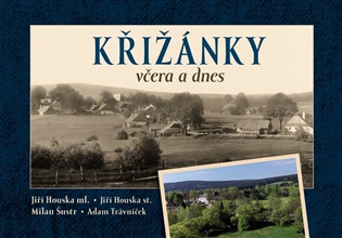 Křižánky včera a dnes  - Jiří Houska, Milan Šustr, Adam Trávníček