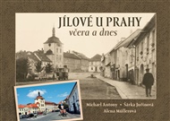 Jílové u Prahy včera a dnes - Michael Antony, Šárka Juřinová, Alena Mullerová