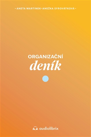 Organizační deník: Vytvoř si život, který chceš žít - Anežka Syrovátková, Aneta Martinek