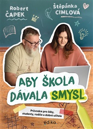 Aby škola dávala smysl: Průvodce pro žáky, studenty, rodiče a dobré učitele - Štěpánka Cimlová, Robert Čapek