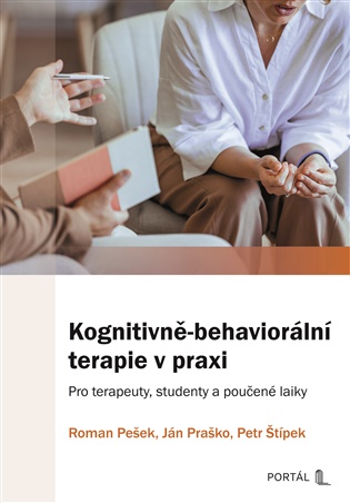 Kognitivně-behaviorální terapie v praxi: Pro terapeuty, studenty a poučené laiky - Roman Pešek, Ján Praško, Petr Štípek