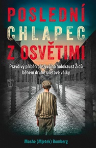 Poslední chlapec z Osvětimi: Pravdivý příběh přeživšího holokaust Židů během druhé světové války. - Moshe (Mjetek) Bomberg