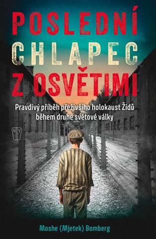 Poslední chlapec z Osvětimi: Pravdivý příběh přeživšího holokaust Židů během druhé světové války. - Moshe (Mjetek) Bomberg